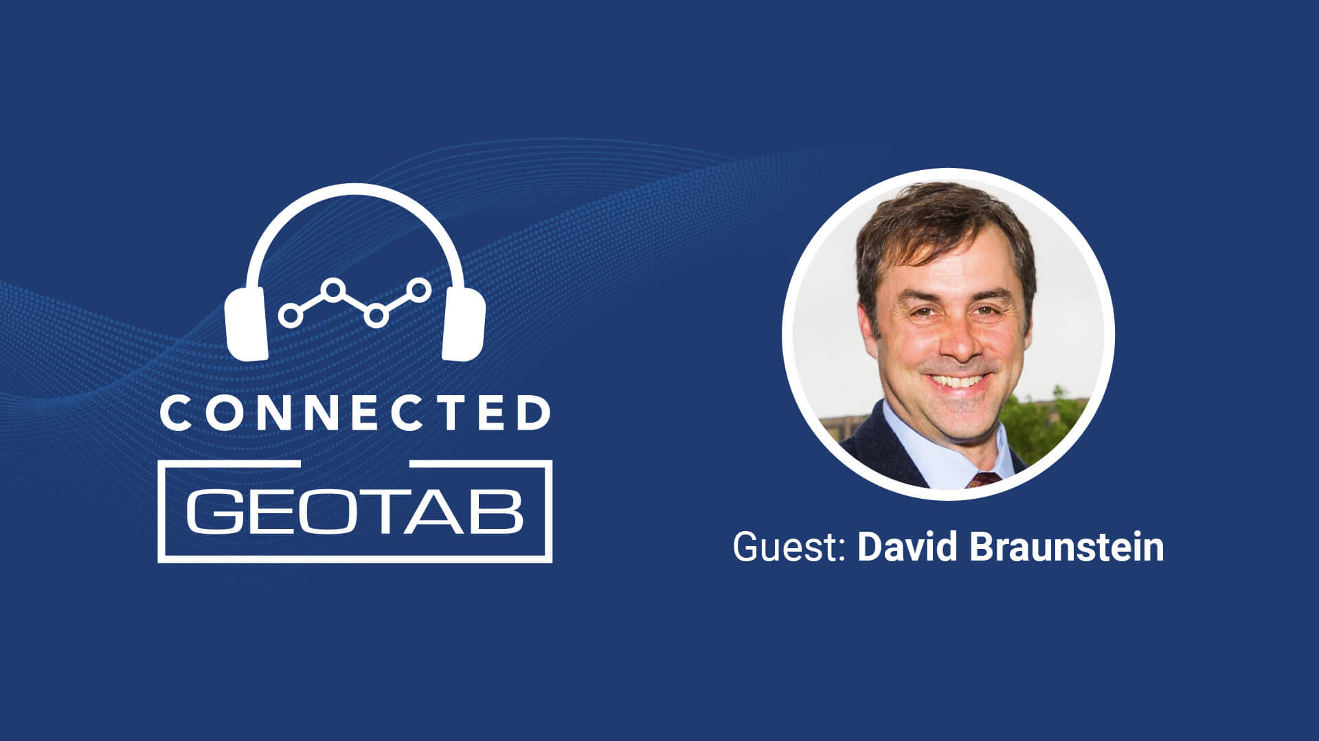 Connected with Geotab podcast with guest David Braunstein