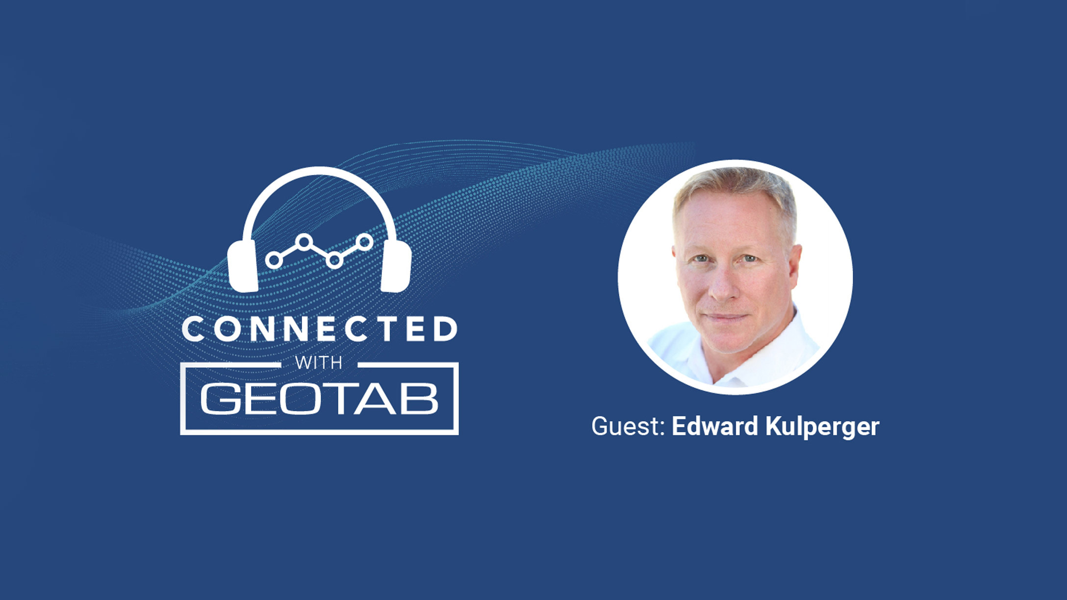 Connected with Geotab podcast with guest Edward Kulperger