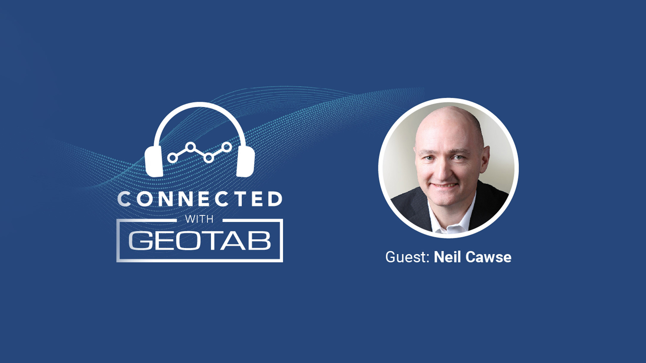 Connected with Geotab podcast with guest: CEO Neil Cawse
